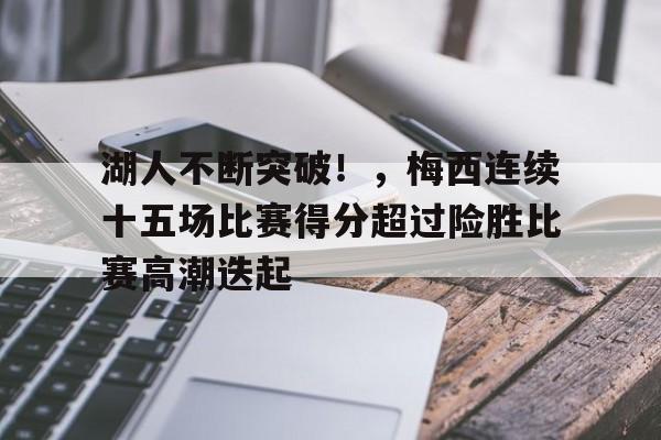 包含湖人不断突破！，梅西连续十五场比赛得分超过险胜比赛高潮迭起的词条